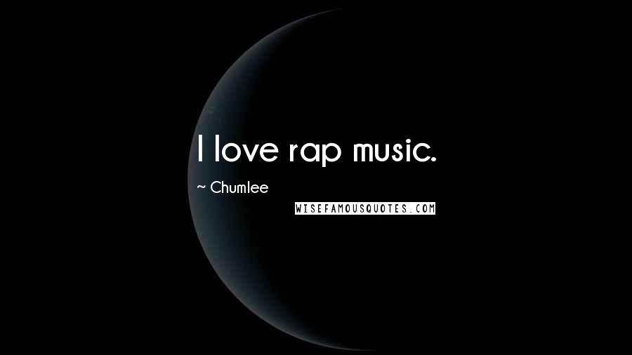 Chumlee Quotes: I love rap music.