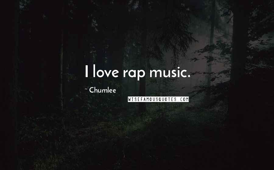 Chumlee Quotes: I love rap music.