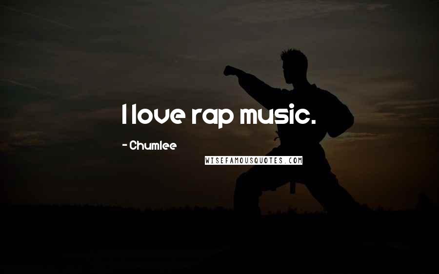 Chumlee Quotes: I love rap music.