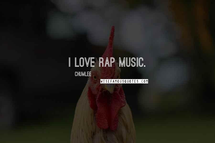 Chumlee Quotes: I love rap music.