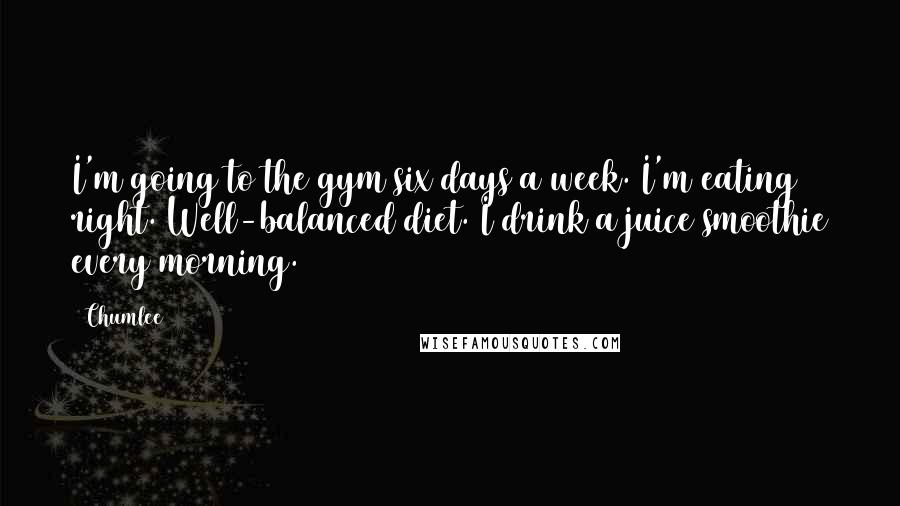 Chumlee Quotes: I'm going to the gym six days a week. I'm eating right. Well-balanced diet. I drink a juice smoothie every morning.