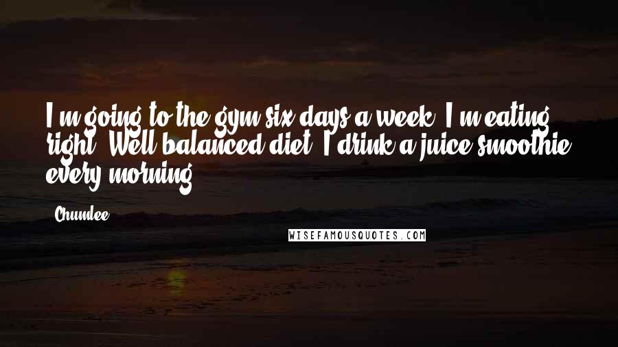 Chumlee Quotes: I'm going to the gym six days a week. I'm eating right. Well-balanced diet. I drink a juice smoothie every morning.