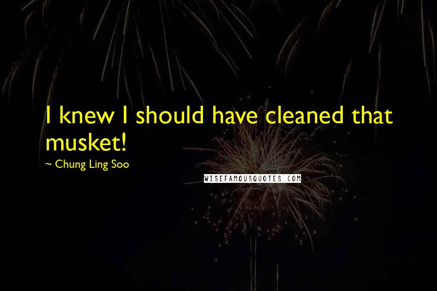 Chung Ling Soo Quotes: I knew I should have cleaned that musket!