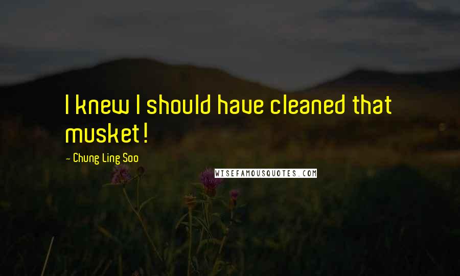 Chung Ling Soo Quotes: I knew I should have cleaned that musket!