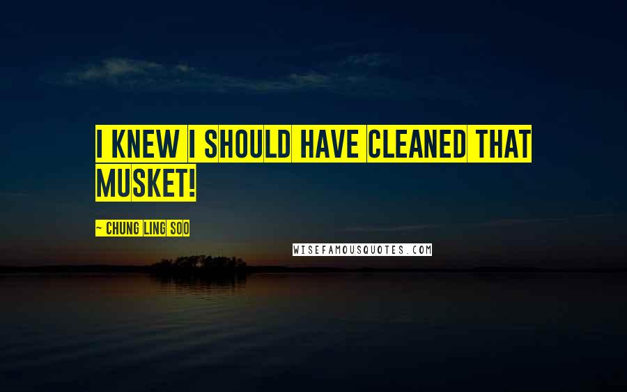 Chung Ling Soo Quotes: I knew I should have cleaned that musket!