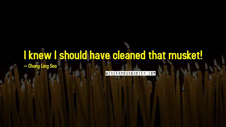 Chung Ling Soo Quotes: I knew I should have cleaned that musket!