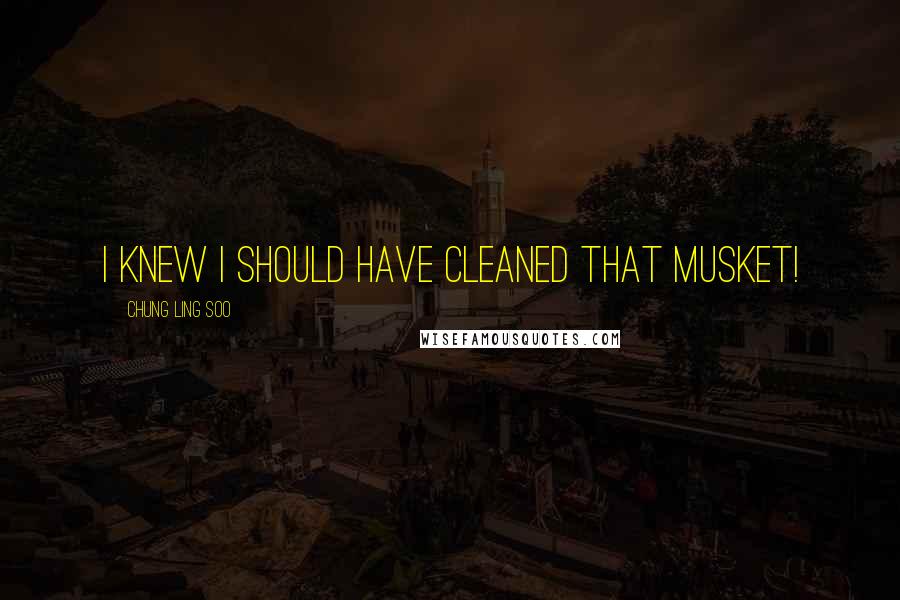 Chung Ling Soo Quotes: I knew I should have cleaned that musket!