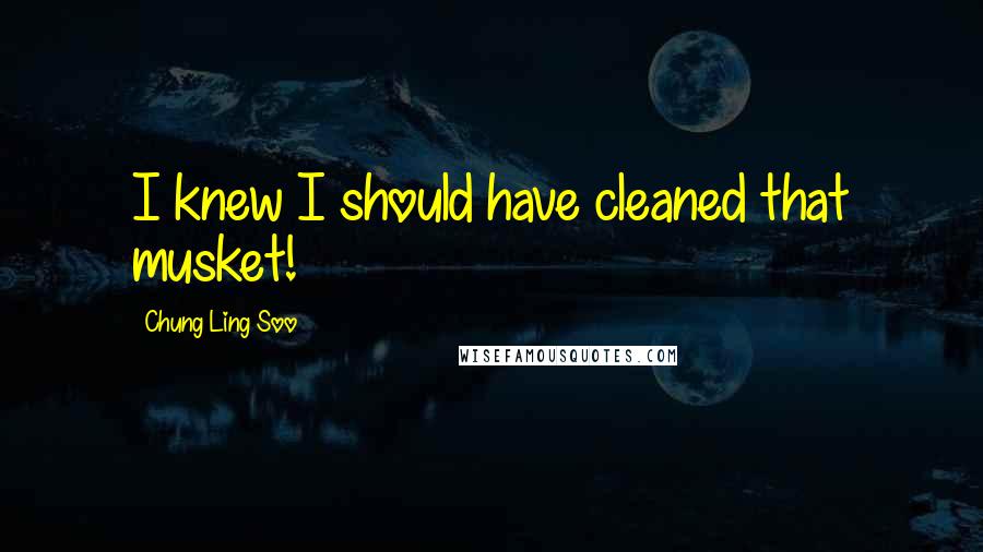 Chung Ling Soo Quotes: I knew I should have cleaned that musket!