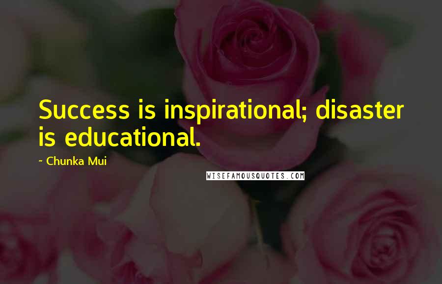 Chunka Mui Quotes: Success is inspirational; disaster is educational.