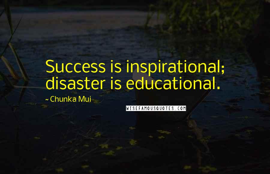 Chunka Mui Quotes: Success is inspirational; disaster is educational.