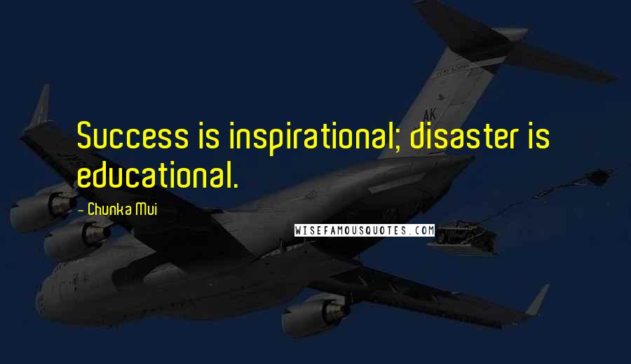 Chunka Mui Quotes: Success is inspirational; disaster is educational.