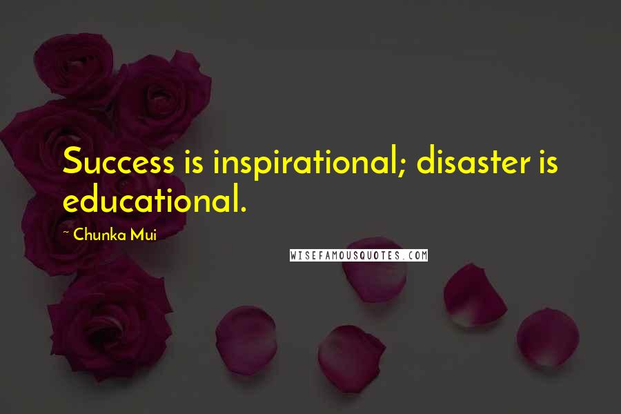 Chunka Mui Quotes: Success is inspirational; disaster is educational.