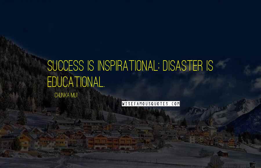 Chunka Mui Quotes: Success is inspirational; disaster is educational.