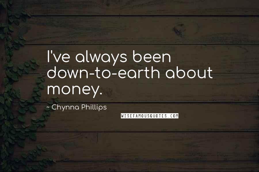 Chynna Phillips Quotes: I've always been down-to-earth about money.