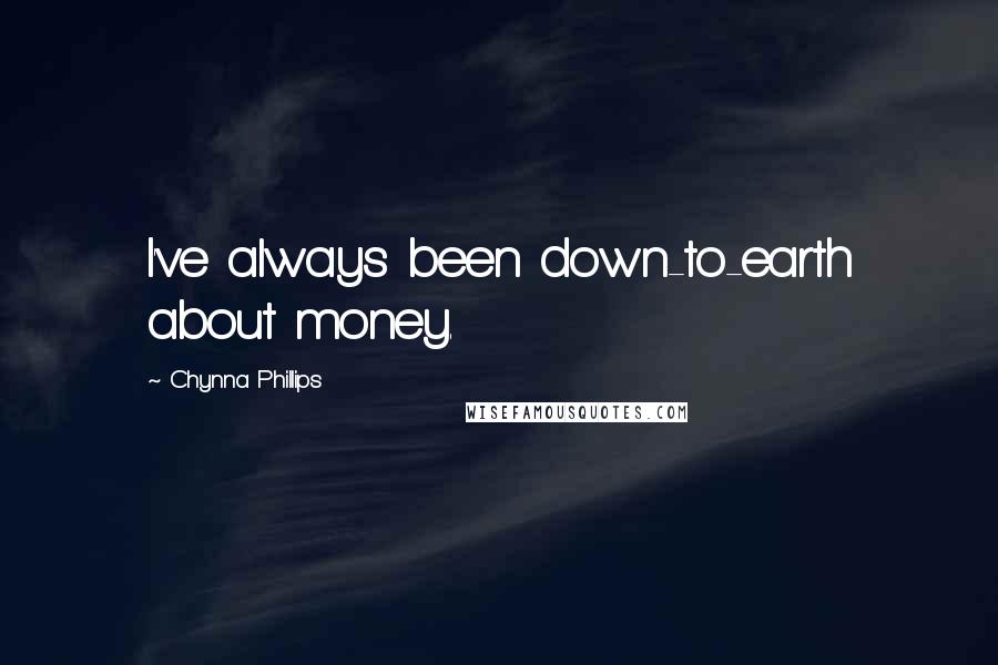 Chynna Phillips Quotes: I've always been down-to-earth about money.