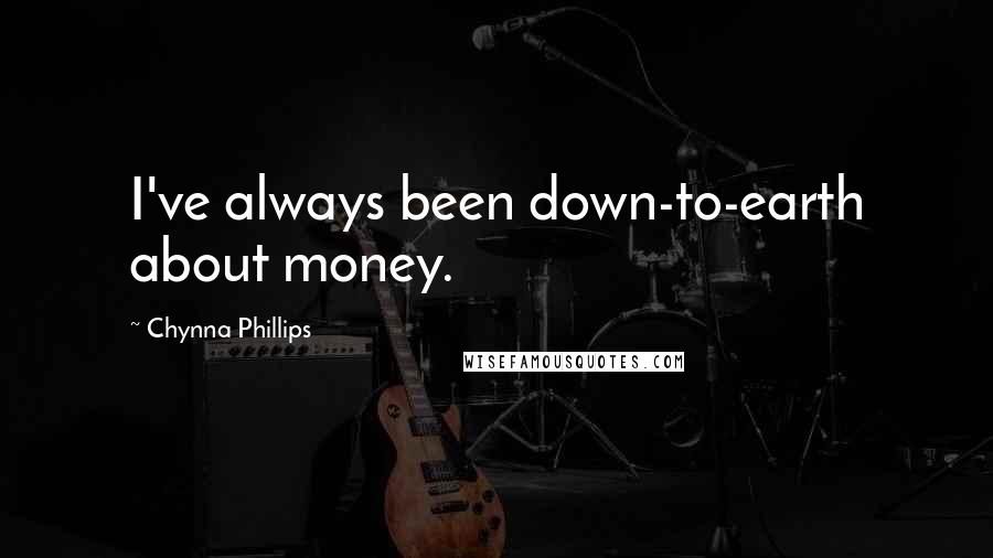 Chynna Phillips Quotes: I've always been down-to-earth about money.