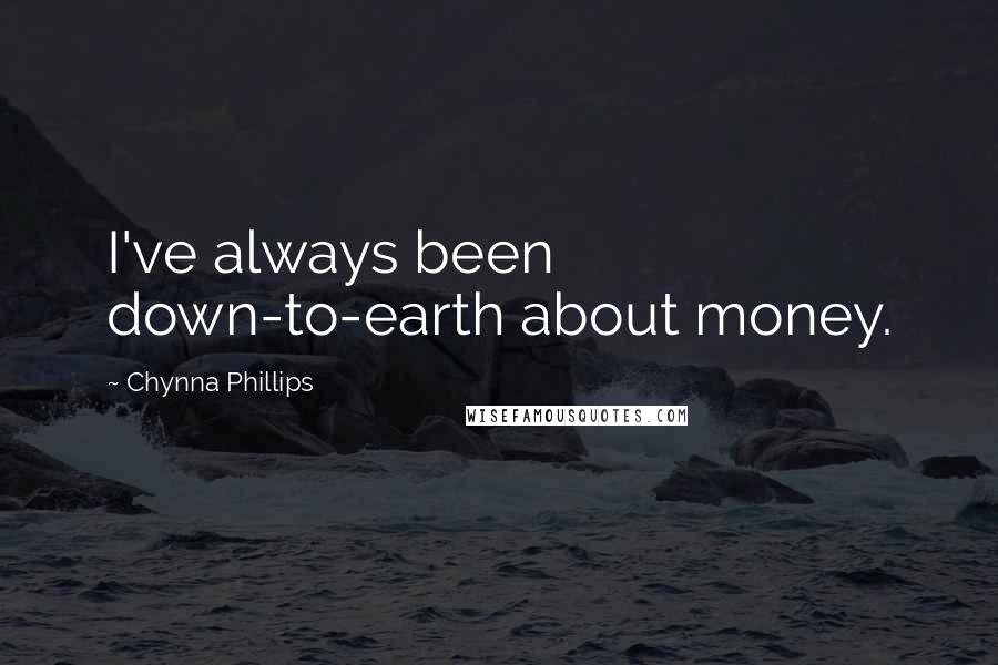 Chynna Phillips Quotes: I've always been down-to-earth about money.