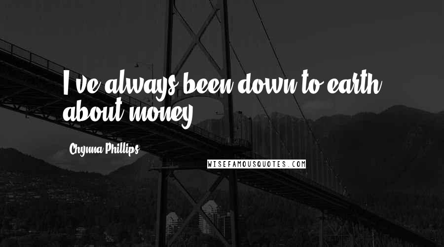 Chynna Phillips Quotes: I've always been down-to-earth about money.