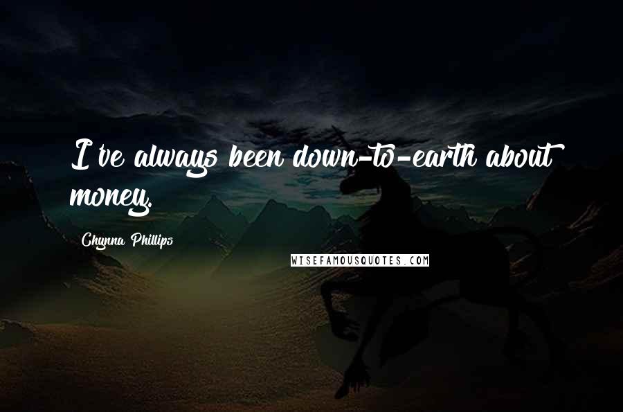 Chynna Phillips Quotes: I've always been down-to-earth about money.
