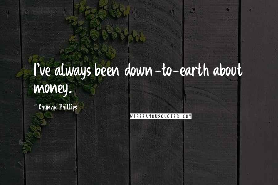 Chynna Phillips Quotes: I've always been down-to-earth about money.