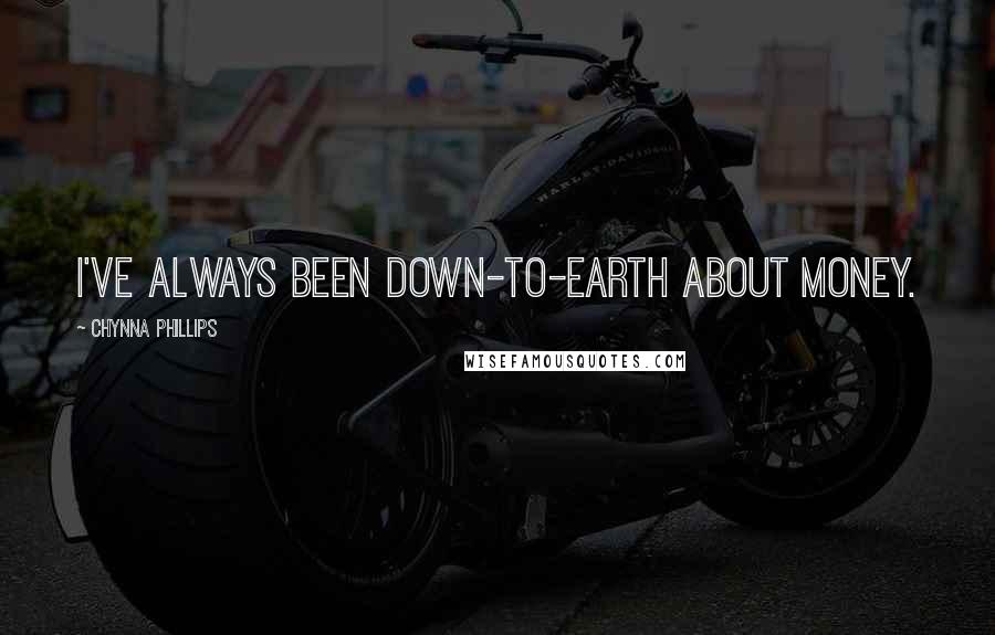 Chynna Phillips Quotes: I've always been down-to-earth about money.