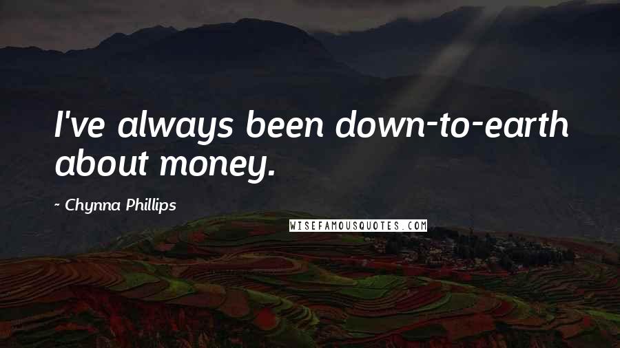 Chynna Phillips Quotes: I've always been down-to-earth about money.