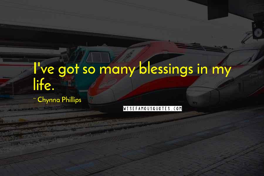 Chynna Phillips Quotes: I've got so many blessings in my life.