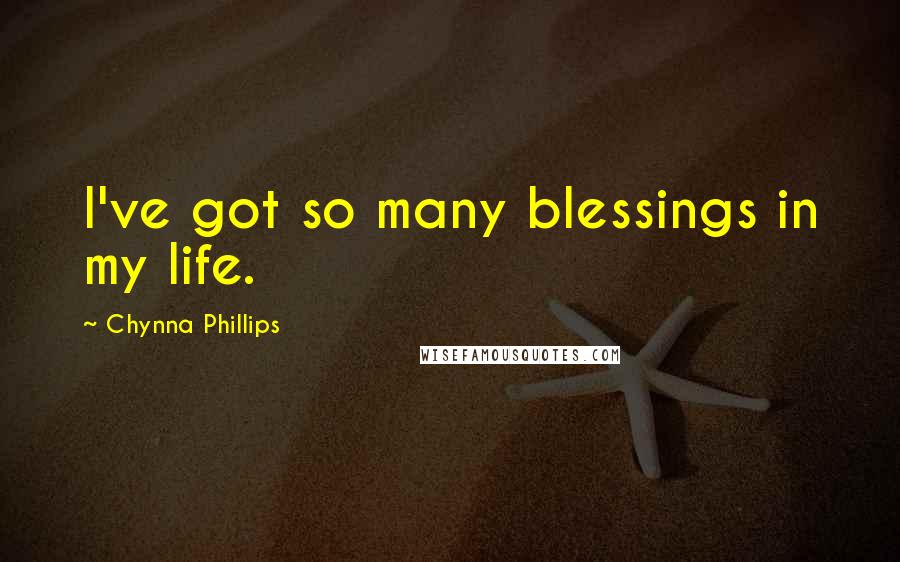 Chynna Phillips Quotes: I've got so many blessings in my life.