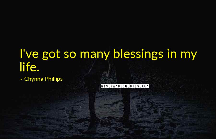 Chynna Phillips Quotes: I've got so many blessings in my life.