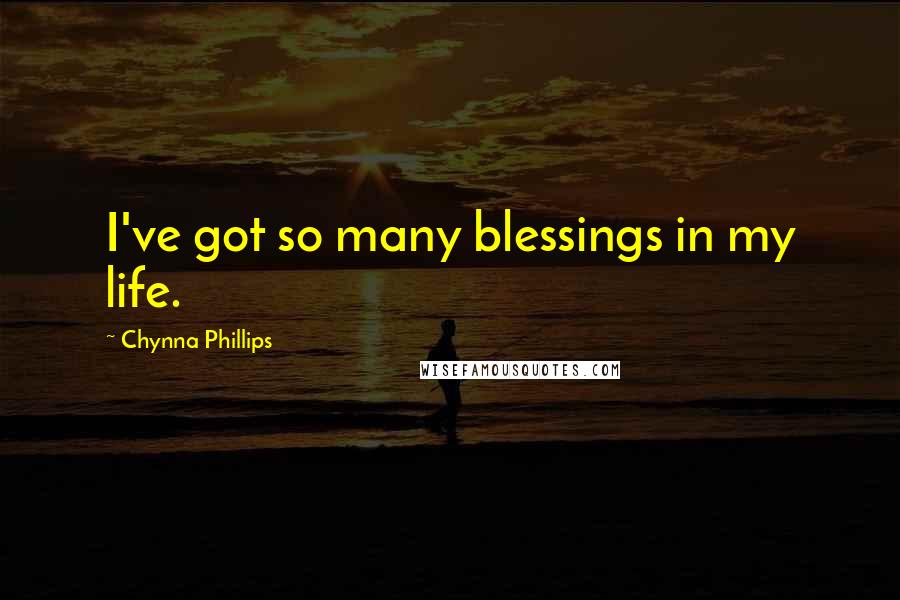 Chynna Phillips Quotes: I've got so many blessings in my life.