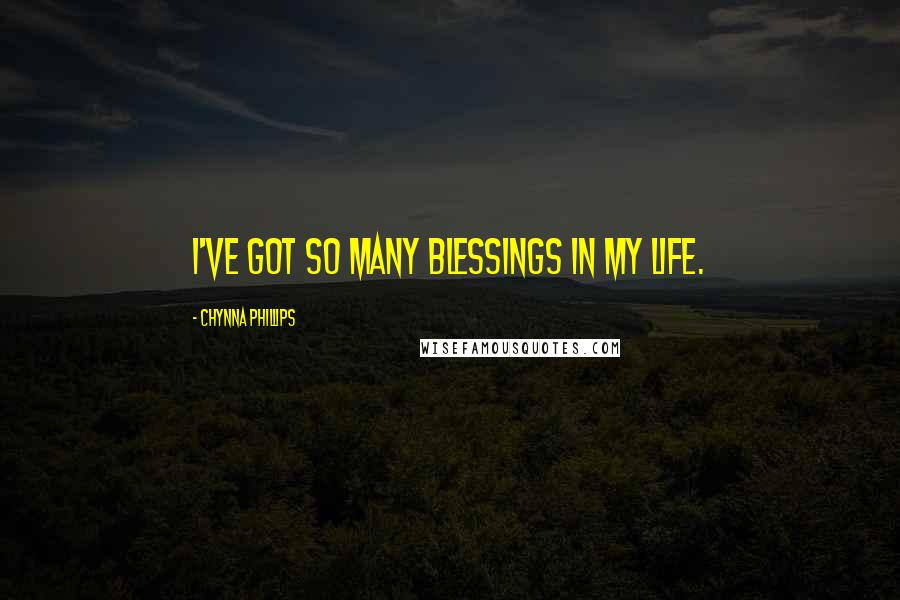 Chynna Phillips Quotes: I've got so many blessings in my life.