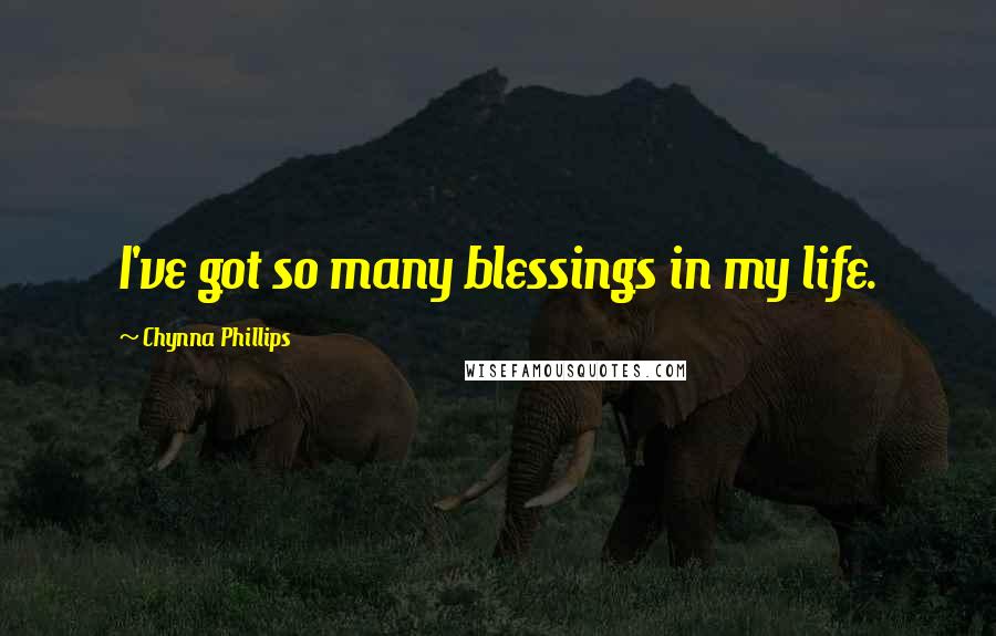 Chynna Phillips Quotes: I've got so many blessings in my life.