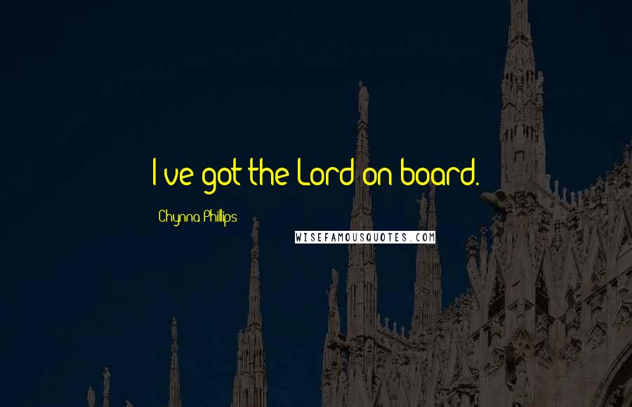 Chynna Phillips Quotes: I've got the Lord on board.