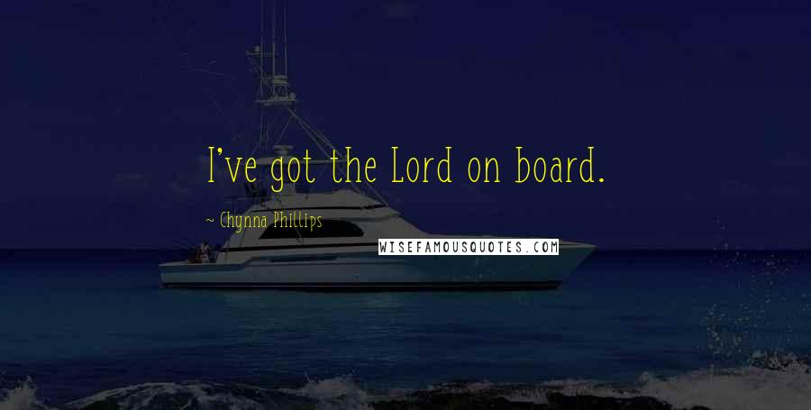 Chynna Phillips Quotes: I've got the Lord on board.