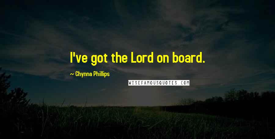 Chynna Phillips Quotes: I've got the Lord on board.