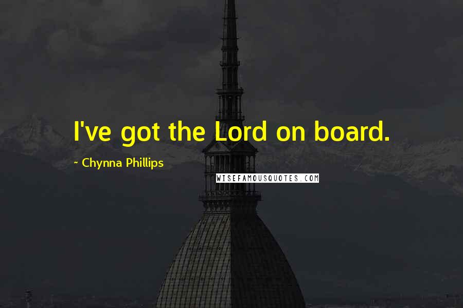 Chynna Phillips Quotes: I've got the Lord on board.