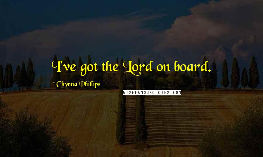 Chynna Phillips Quotes: I've got the Lord on board.