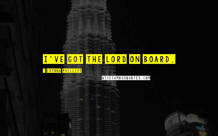 Chynna Phillips Quotes: I've got the Lord on board.