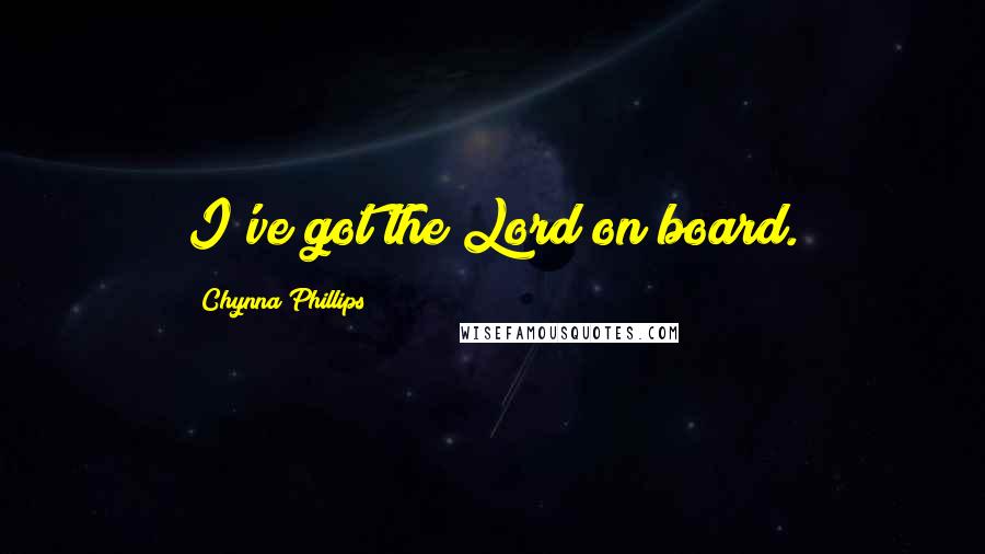 Chynna Phillips Quotes: I've got the Lord on board.