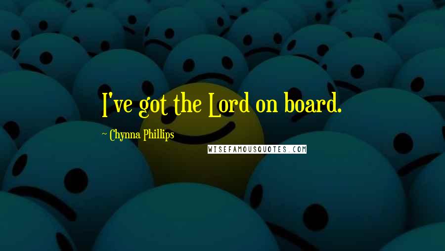 Chynna Phillips Quotes: I've got the Lord on board.