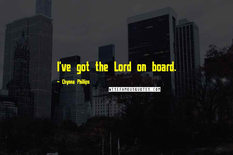 Chynna Phillips Quotes: I've got the Lord on board.
