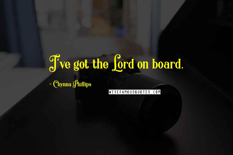 Chynna Phillips Quotes: I've got the Lord on board.