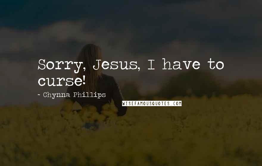 Chynna Phillips Quotes: Sorry, Jesus, I have to curse!