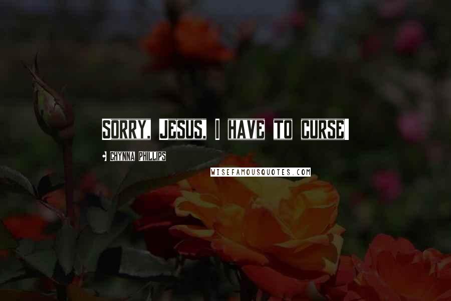 Chynna Phillips Quotes: Sorry, Jesus, I have to curse!