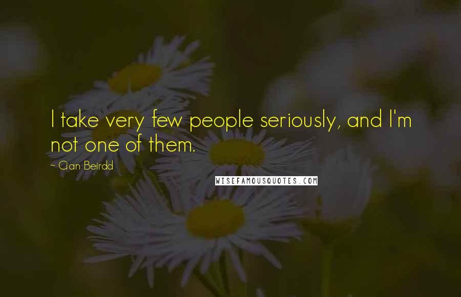 Cian Beirdd Quotes: I take very few people seriously, and I'm not one of them.