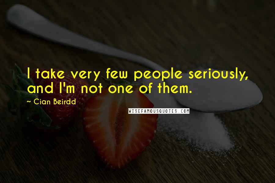 Cian Beirdd Quotes: I take very few people seriously, and I'm not one of them.
