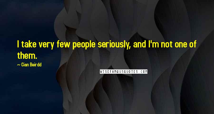 Cian Beirdd Quotes: I take very few people seriously, and I'm not one of them.