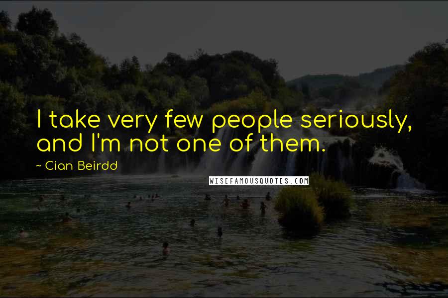 Cian Beirdd Quotes: I take very few people seriously, and I'm not one of them.