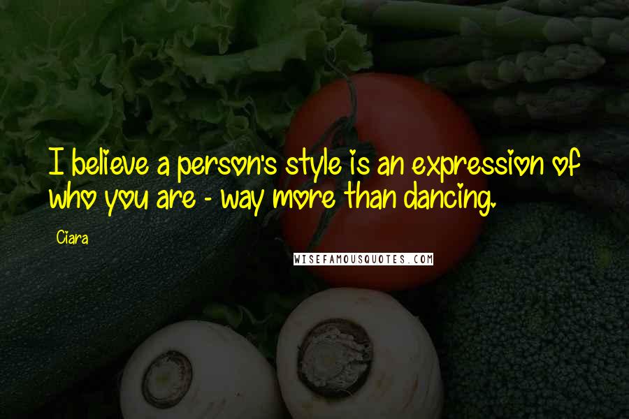 Ciara Quotes: I believe a person's style is an expression of who you are - way more than dancing.