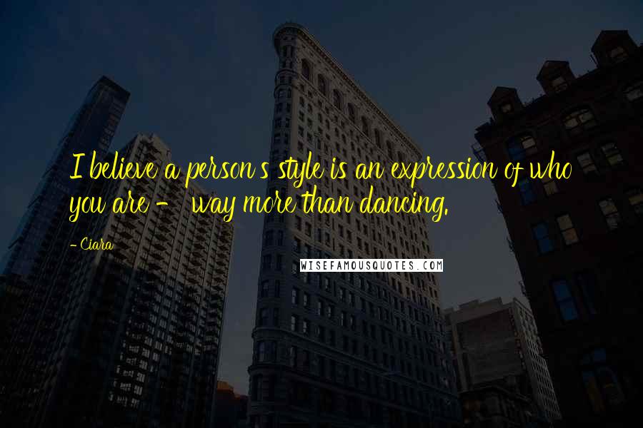 Ciara Quotes: I believe a person's style is an expression of who you are - way more than dancing.